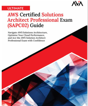 Ultimate AWS Certified Solutions Architect Professional Exam (SAPC02) Guide