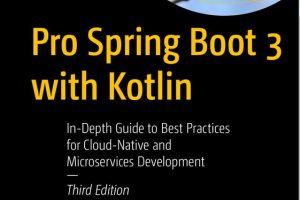 Pro Spring Boot 3 with Kotlin In-Depth Guide to Best Practices for Cloud-Native and Microservices Development (Expert Training)