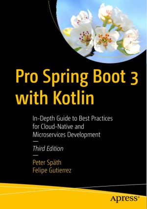 Pro Spring Boot 3 with Kotlin In-Depth Guide to Best Practices for Cloud-Native and Microservices Development
