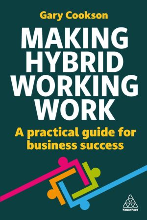 Making Hybrid Working Work: A practical guide for business success