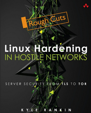 Linux Hardening in Hostile Networks.  Server Security from TLS to Tor-Addison-Wesley (2017)