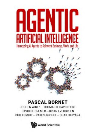 Agentic Artificial Intelligence : Harnessing AI Agents to Reinvent Business, Work, and Life