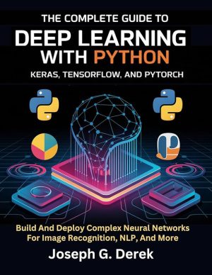 The Complete Guide To Deep Learning With Python Keras, Tensorflow, And Pytorch