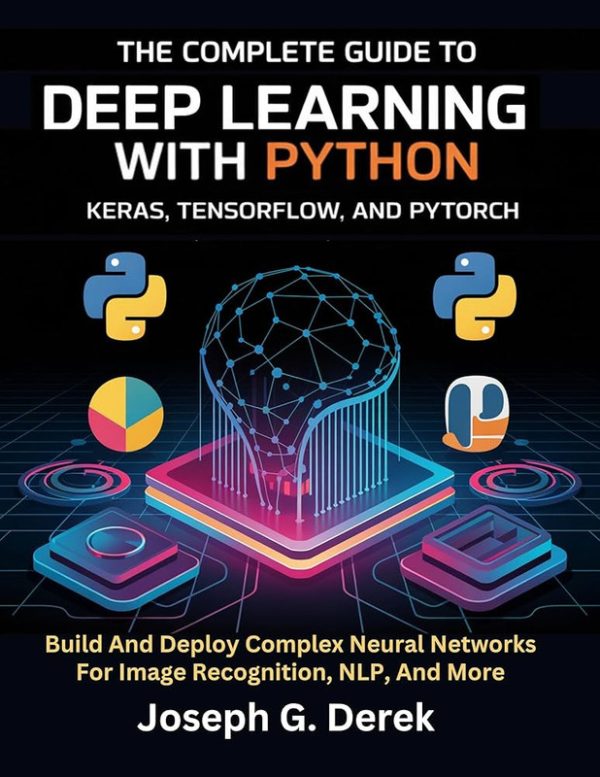 The Complete Guide To Deep Learning With Python Keras, Tensorflow, And Pytorch