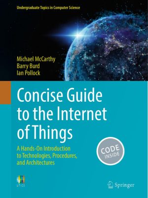 Concise Guide to the Internet of Things A Hands-On Introduction to Technologies, Procedures, and Architectures