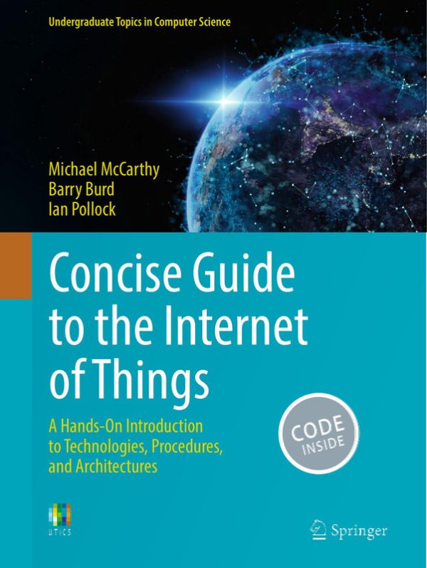 Concise Guide to the Internet of Things A Hands-On Introduction to Technologies, Procedures, and Architectures