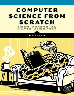 Computer Science from Scratch - Building Interpreters, Art, Emulators, and ML in Python (for True Epub)