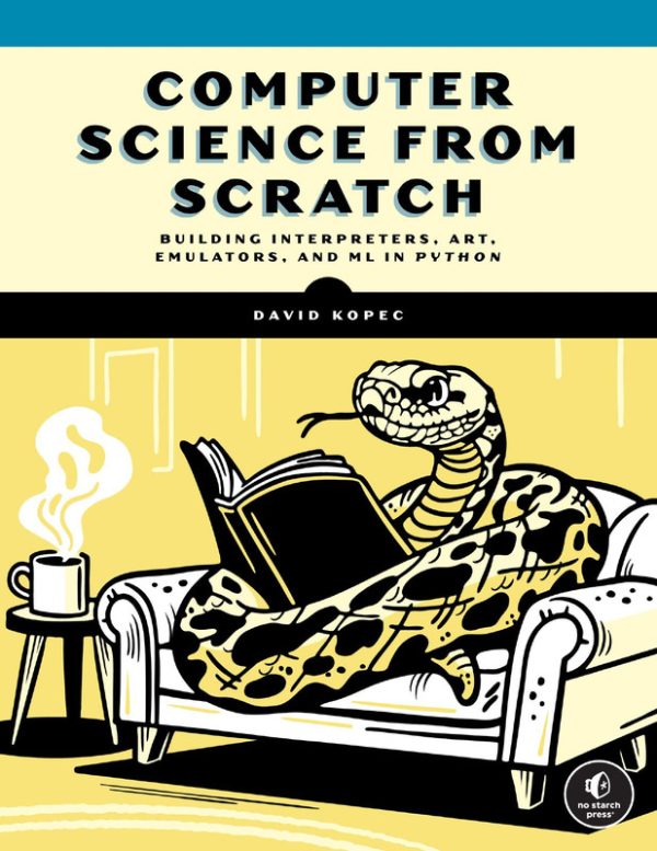 Computer Science from Scratch - Building Interpreters, Art, Emulators, and ML in Python (for True Epub)
