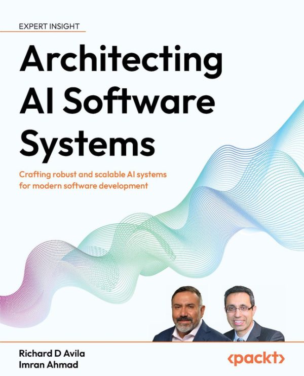 Architecting AI Software Systems Crafting robust and scalable AI systems for modern software development