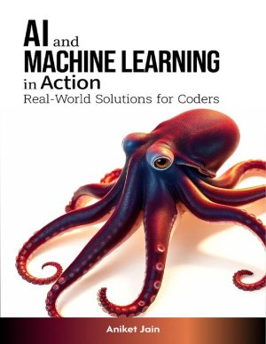 AI and Machine Learning in Action: Real-World Solutions for Coders