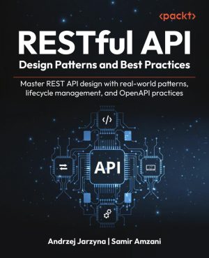 RESTful API Design Patterns and Best Practices Master REST API Design with Real-World Patterns, Lifecycle Management,