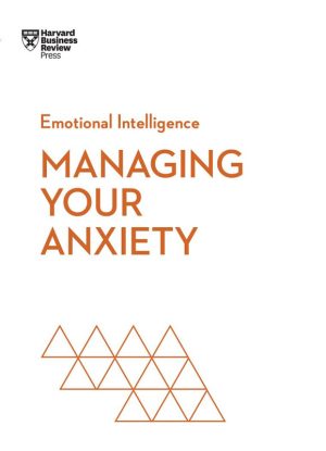 Managing Your Anxiety HBR Emotional Intelligence Series Guide Expert Training