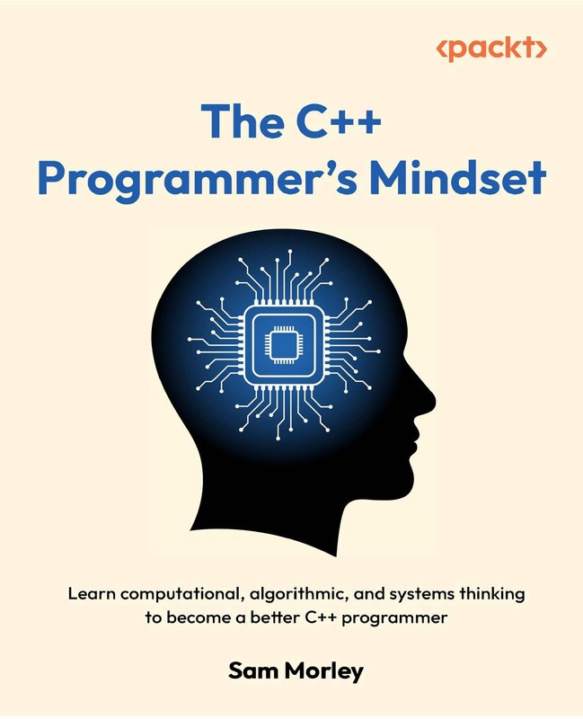 The C++ Programmers Mindset Learn computational, algorithmic, and systems thinking to become a better C++ programmer
