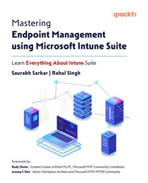 Mastering Endpoint Management Using Microsoft Intune Suite Learn Everything About Intune Suite