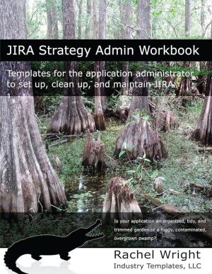 Jira Strategy Admin Workbook Templates for the Application Administrator to Set Up, Clean Up, and Maintain Jira