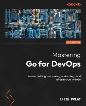 Mastering Go for DevOps and Cloud Automation