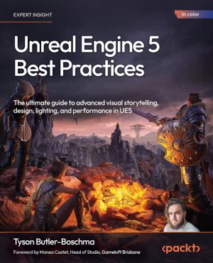 Unreal Engine 5 Best Practices The ultimate guide to advanced visual storytelling, design, lighting, and performance in UE5