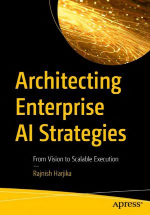Architecting Enterprise AI Strategies From Vision to Scalable Execution