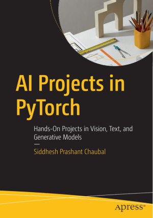 Hands-On AI Projects Using PyTorch for Beginners