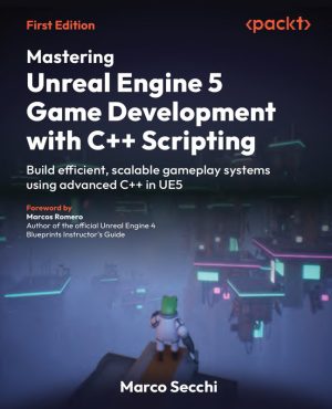 Mastering Unreal Engine 5 Game Development with C++ Scripting